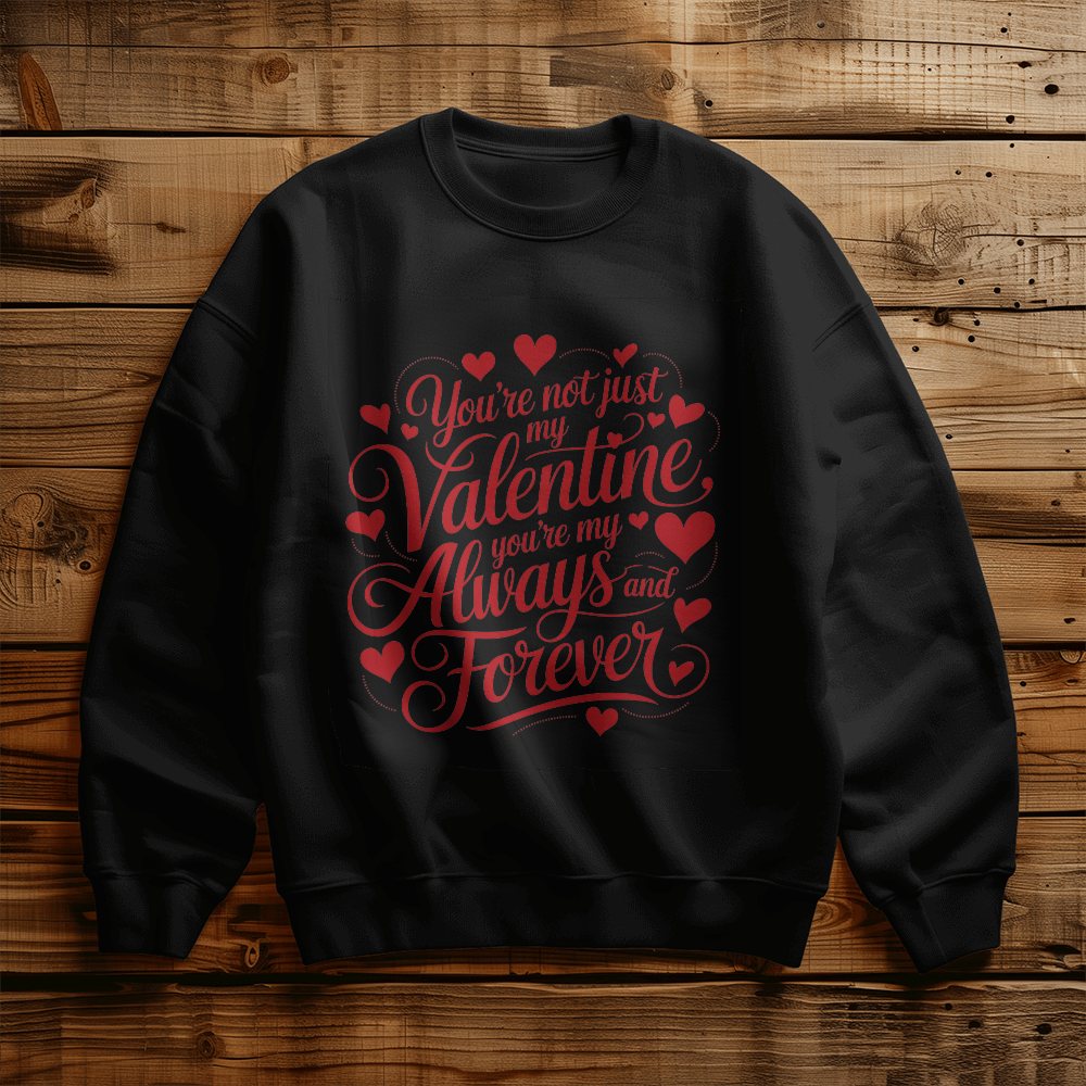 My Valentine, My Always and Forever Sweat Shirt