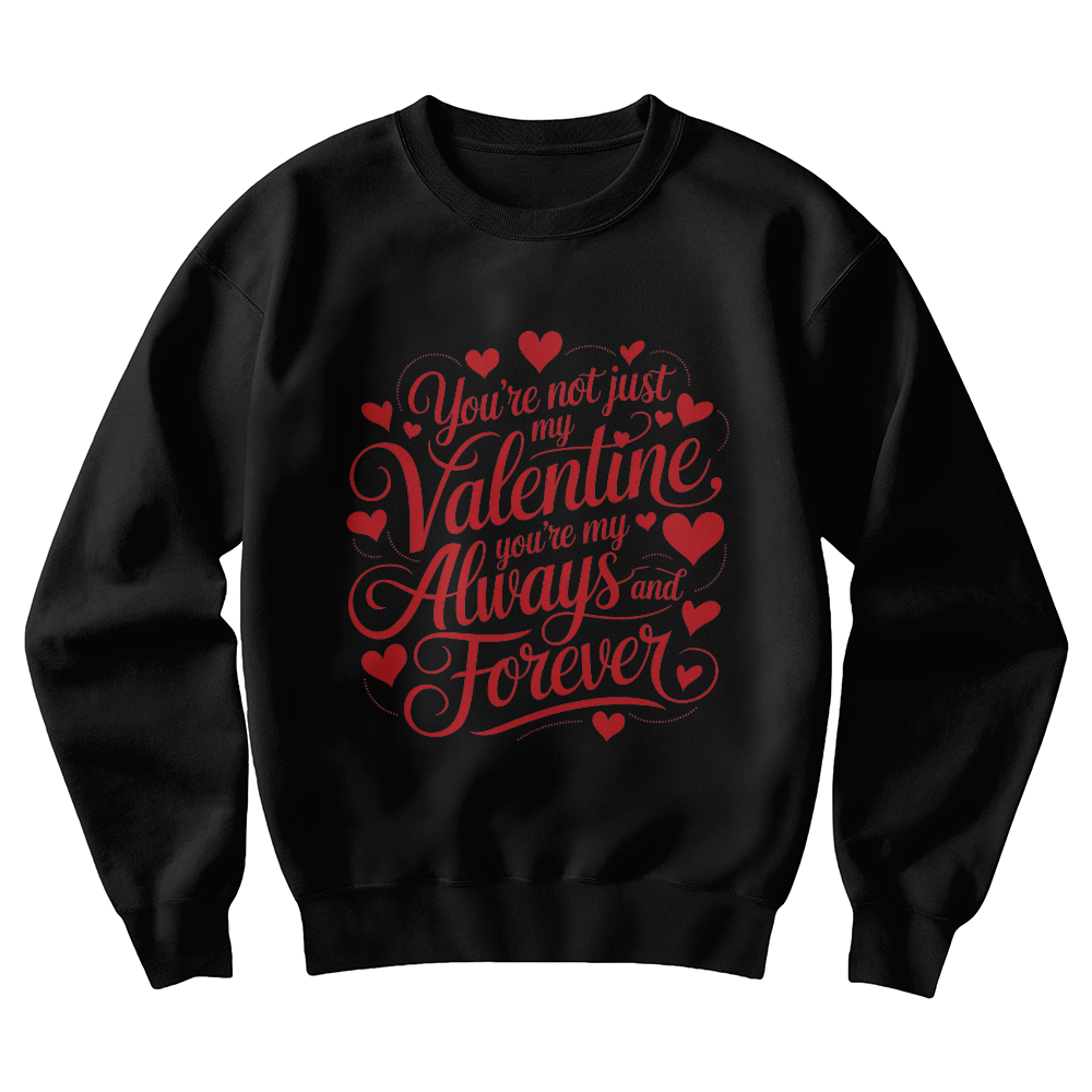 My Valentine, My Always and Forever Sweat Shirt