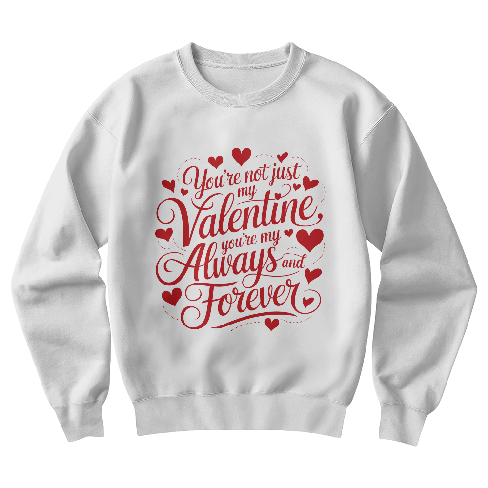 My Valentine, My Always and Forever Sweat Shirt